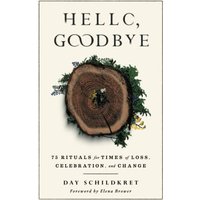 Hello, Goodbye: 75 Rituals for Times of Loss, Celebration, and Change