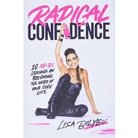 Radical Confidence: 10 No-BS Lessons on Becoming the Hero of Your Own Life