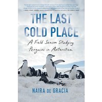The Last Cold Place: A Field Season Studying Penguins in Antarctica
