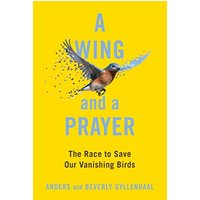 A Wing and a Prayer: The Race to Save Our Vanishing Birds