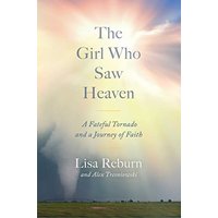 The Girl Who Saw Heaven: A Fateful Tornado and a Journey of Faith