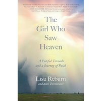 The Girl Who Saw Heaven: A Fateful Tornado and a Journey of Faith
