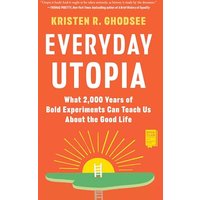Everyday Utopia: What 2,000 Years of Bold Experiments Can Teach Us About the Good Life