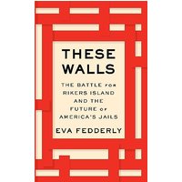 These Walls: The Battle for Rikers Island and the Future of America's Jails