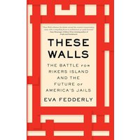 These Walls: The Battle for Rikers Island and the Future of America's Jails