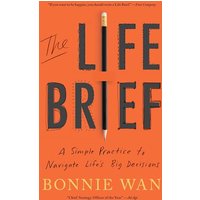The Life Brief: A Simple Practice to Navigate Life's Big Decisions