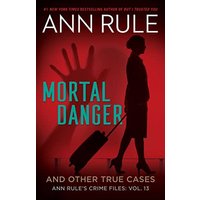 Mortal Danger: And Other Case Files (Ann Rule's Crime Files, Bk. 13)