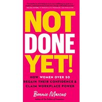 Not Done Yet! How Women Over 50 Regain Their Confidence and Claim Workplace Power