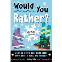 Would You Rather? Warm Up With a Cool Game About Snow, Sports, Food, and Holidays (Would You Rather? Winter Edition)