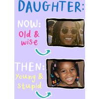 Moonpig Now Old And Wise Then Young And Stupid Photo Upload Daughter Birthday Card