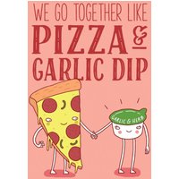 Moonpig Funny We Go Together Like Pizza And Garlic Dip Cardmus Card