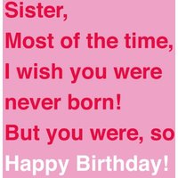 Scribbler Sister I Wish You Were Never Born Typographic Birthday Card