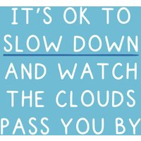 Moonpig It's Ok To Slow Down And Watch The Clouds Typographic Encouragement Card