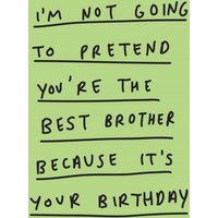 Scribbler Not Going To Pretend You're The Best Brother Because It's Your Birthday Card