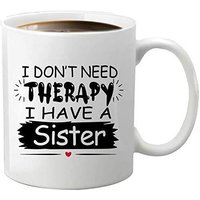 I Don't Need Therapy I Have A Sister, Best Sister Ever Funny Gifts, Soul Sisters, Sister In Law, Best Friends, Inspirational And Motivational Coffee