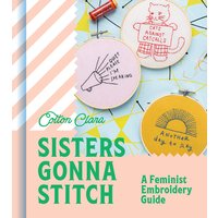 Sisters Gonna Stitch: A Feminist Embroidery Guide Hardback Book