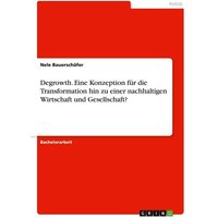 Degrowth. Eine Konzeption für die Transformation hin zu einer nachhaltigen Wirtschaft und Gesellschaft?