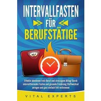 INTERVALLFASTEN FÜR BERUFSTÄTIGE: Effektiv abnehmen trotz Beruf und stressigem A