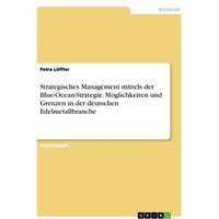 Strategisches Management mittels der Blue-Ocean-Strategie. Möglichkeiten und Grenzen in der deutschen Edelmetallbranche