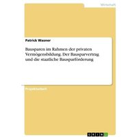 Bausparen im Rahmen der privaten Vermögensbildung. Der Bausparvertrag und die staatliche Bausparförderung
