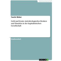 Geld und Ironie. Anti-ideologisches Denken und Handeln in der kapitalistischen Gesellschaft