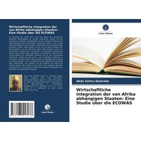Wirtschaftliche Integration der von Afrika abhängigen Staaten: Eine Studie über die ECOWAS