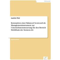 Konzeption einer Balanced Scorecard als Managementinstrument zur Unternehmenssteuerung für den Bereich Mobilfunk der Siemens AG