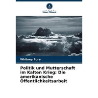 Politik und Mutterschaft im Kalten Krieg: Die amerikanische Öffentlichkeitsarbeit