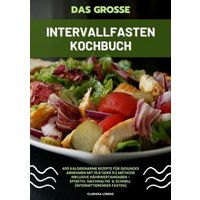 das-gro-e-intervallfasten-kochbuch-400-kalorienarme-rezepte-fuer-gesundes-abnehmen-mit-16-8-oder-5-2-methode-inklusive-naehrwertangaben-effektiv-nac