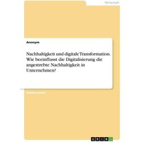 Nachhaltigkeit und digitale Transformation. Wie beeinflusst die Digitalisierung die angestrebte Nachhaltigkeit in Unternehmen?