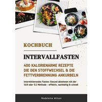 intervallfasten-kochbuch-400-kalorienarme-rezepte-die-den-stoffwechsel-die-fettverbrennung-ankurbeln-intermittierendes-fasten-gesund-abnehmen-mit