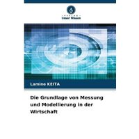 Die Grundlage von Messung und Modellierung in der Wirtschaft