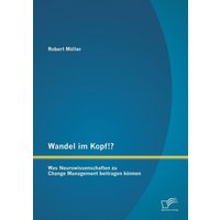 Wandel im Kopf!? Was Neurowissenschaften zu Change Management beitragen können