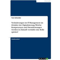 Veränderungen im IT-Management im Zeitalter der Digitalisierung. Welche Kompetenzen und Dienstleistungen werden in Zukunft verstärkt eine Rolle spiele