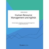 Human Resource Management und Agilität. Anforderungen und Einfluss des Personalmanagements in agilen Unternehmen
