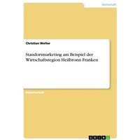 Standortmarketing am Beispiel der Wirtschaftsregion Heilbronn Franken