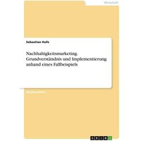 Nachhaltigkeitsmarketing. Grundverständnis und Implementierung anhand eines Fallbeispiels