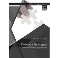 Kollektive Intelligenz: Entstehung, Relevanz und Nutzungsmöglichkeiten in Wirtschaftsunternehmen
