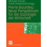 Pierre Bourdieu: Neue Perspektiven für die Soziologie der Wirtschaft