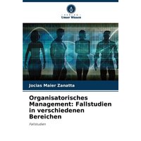 Organisatorisches Management: Fallstudien in verschiedenen Bereichen