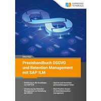 Praxishandbuch DSGVO und Retention Management mit SAP ILM