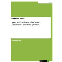 Sport und Ernährung. Abnehmen, Zunehmen ¿ aber bitte sportlich