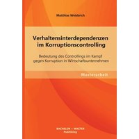 Verhaltensinterdependenzen im Korruptionscontrolling: Bedeutung des Controllings im Kampf gegen Korruption in Wirtschaftsunternehmen