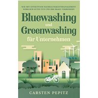 Bluewashing und Greenwashing für Unternehmen: Wie mit effektivem Nachhaltigkeitsmanagement wirklich Gutes tun und Ihr Image verbessern