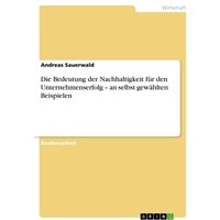 Die Bedeutung der Nachhaltigkeit für den Unternehmenserfolg ¿ an selbst gewählten Beispielen