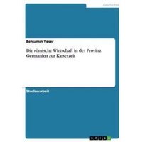 Die römische Wirtschaft in der Provinz Germanien zur Kaiserzeit