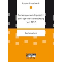 Der Management-Approach in der Segmentberichterstattung nach IFRS 8