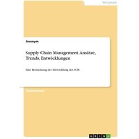Supply Chain Management. Ansätze, Trends, Entwicklungen