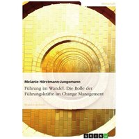 Führung im Wandel. Die Rolle der Führungskräfte im Change Management