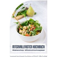 Intervallfasten Kochbuch: 500 kalorienarme Rezepte - Stoffwechsel und Fettverbrennung boosten! (Intermittierendes Fasten leicht gemacht: Gesund abnehmen mit 16:8 oder 5:2 - effektiv und nachhaltig!)